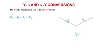 Y- ∆ AND ∆ -Y CONVERSIONS
The Y and ∆ networks are said to be balanced when
 