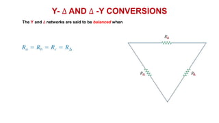 Y- ∆ AND ∆ -Y CONVERSIONS
The Y and ∆ networks are said to be balanced when
 