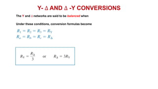 Y- ∆ AND ∆ -Y CONVERSIONS
The Y and ∆ networks are said to be balanced when
Under these conditions, conversion formulas become
 