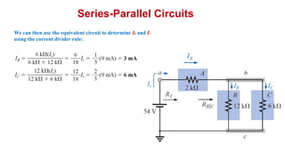 Series-Parallel Circuits
We can then use the equivalent circuit to determine IB and IC
using the current divider rule:
 