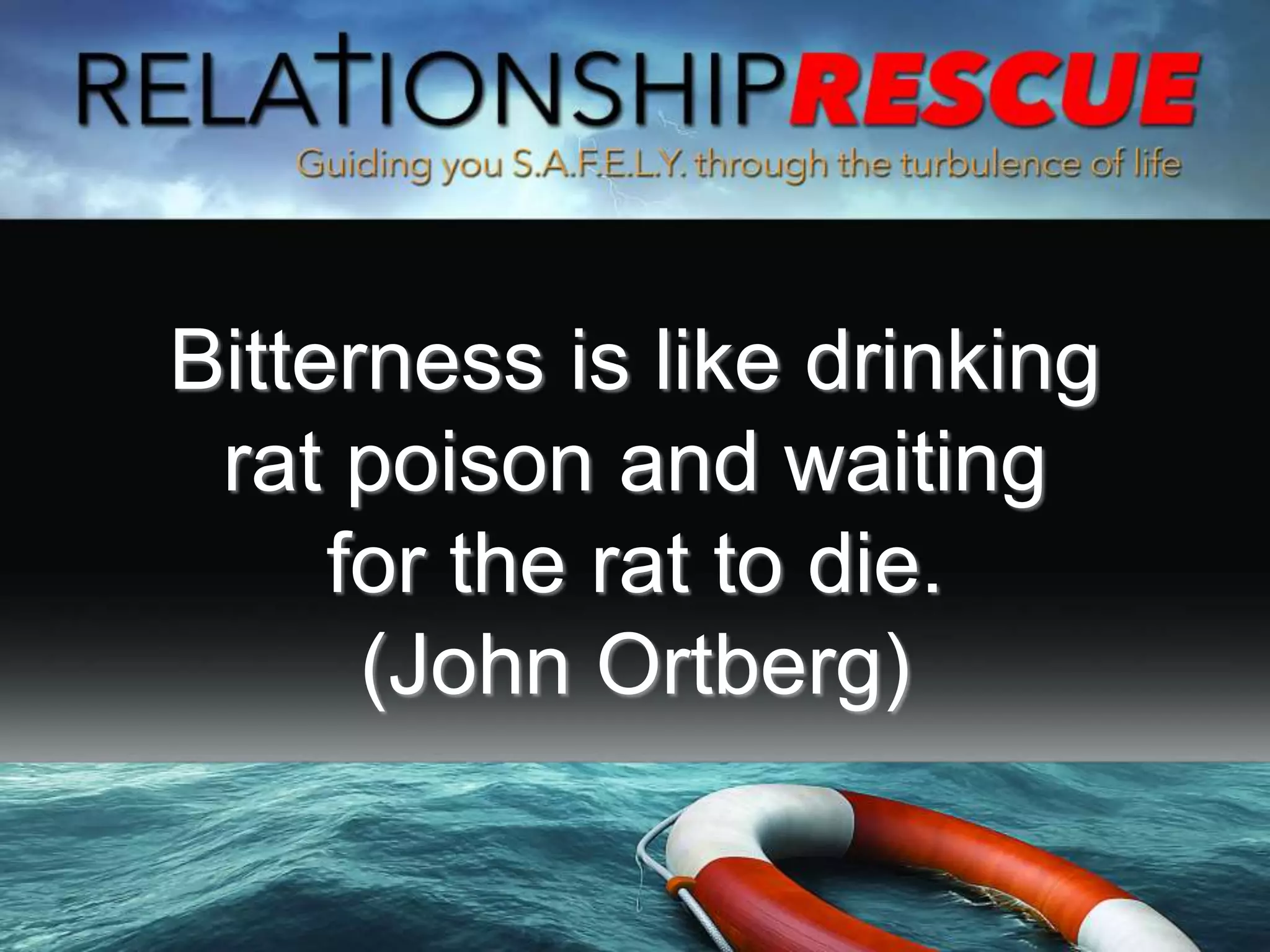 Bitterness is like drinking
rat poison and waiting
for the rat to die.
(John Ortberg)
 