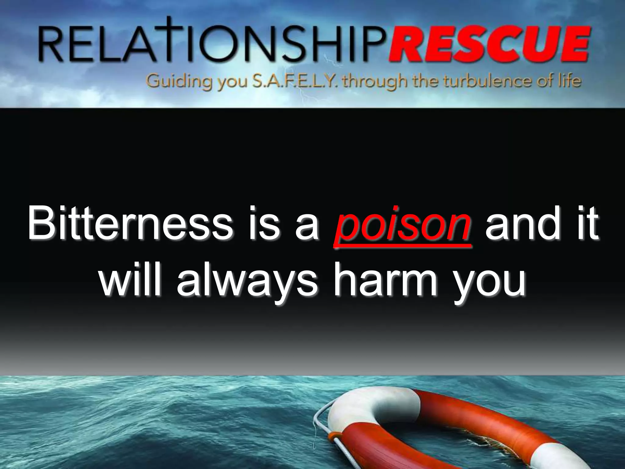 Bitterness is a poison and it
will always harm you
 