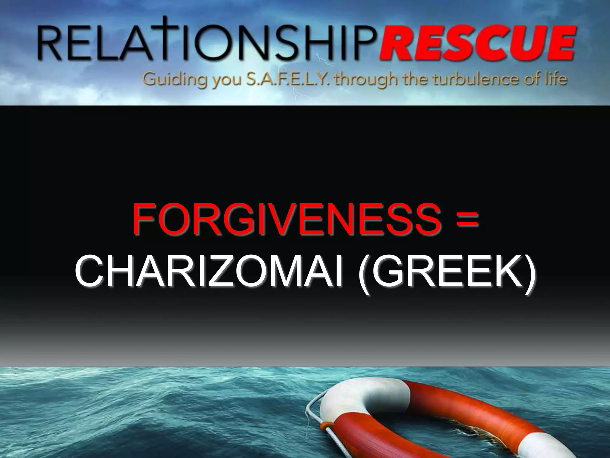 FORGIVENESS =
CHARIZOMAI (GREEK)
 