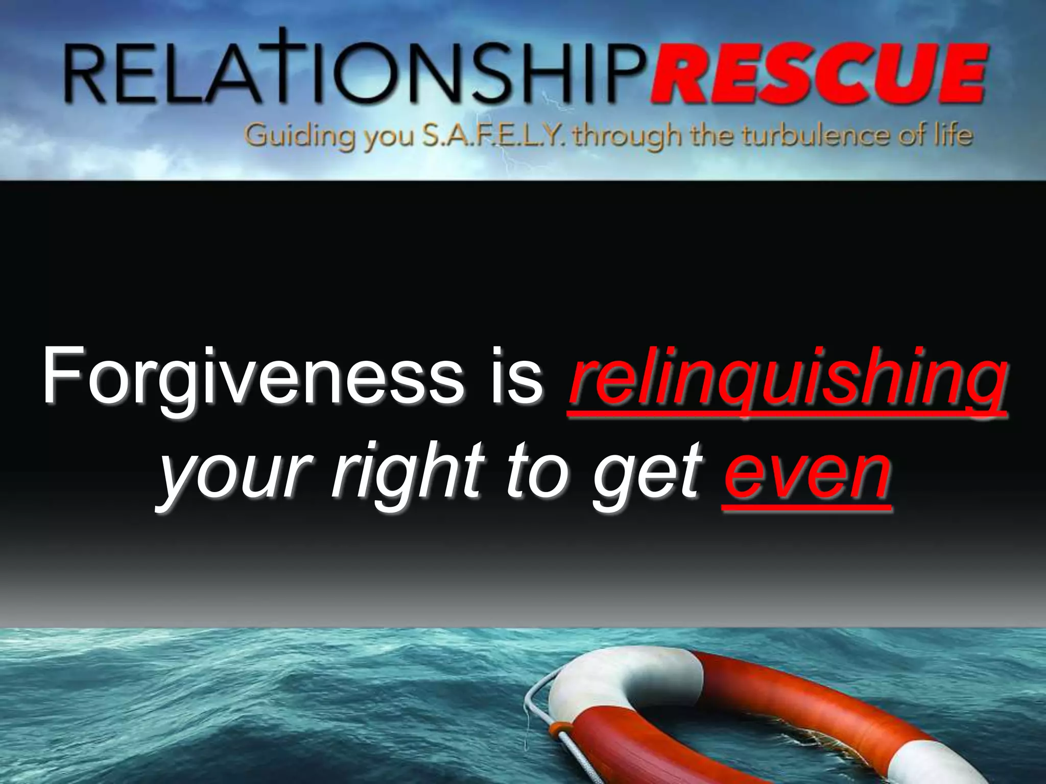 Forgiveness is relinquishing
your right to get even
 