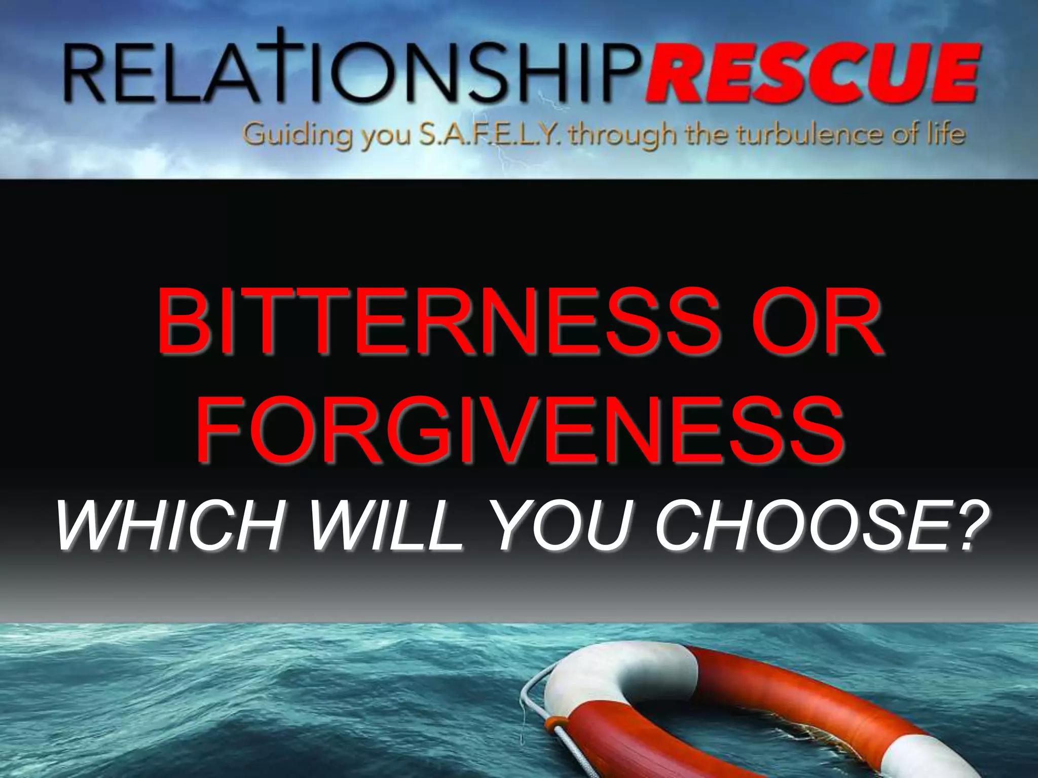 BITTERNESS OR
FORGIVENESS
WHICH WILL YOU CHOOSE?
 