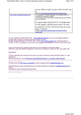 Real Patidar Mail - Series 14 -Some important websites on Satpanth                                                              Page 2 of 2




                                                             પાળનાર લોકોને ડરાવતુ/ચેતવતું પુ તક “મોમીન ચેતમણી” લખ્યું
                                                                                 ં
                                                             છે .
                                                             Source: http://www.ismaili.net/granths/chetwanb.html
    http://www.nishkalankinarayan.com                        This website is in Italian language. Use google toolbar to
                                                             translate the website to English.
                                                             This website gives information on Imam Ali and Lord Krishna
                                                             and Lord Vishnu.

                                                             આ website, Italian (ઈટાલી) ભાષામાં છે . તમે google toolbar
                                                             વાપરીને english કે પછી િહ દી ભાષામાં ભાષાંતર કરી શકશો.
                                                             આ website માં તમે ઈમામ અલી, ભગવાન કૃ ણ તથા ભગવાન
                                                             િવ ણુ પર માિહતી છે .
                                                             Source: http://www.tradizionesacra.it/imamali-krishna-
                                                             vishnu.htm



 You can download Google toolbar from… http://toolbar.google.com. You can use Google Toolbar to
 translate ANY website to the languages like, English, Hindi etc.
 Google Toolbar download કરવા માટે આ લીંક પર જાવો http://toolbar.google.com. Google Toolbar ના
 મદતથી તમે કોઈ પણ website ને તમારી ભાષા મકે English અને Hindi/િહ દી માં ભાષાંતર કરીને વાંચી શકશો.


 Hope you find the above websites help improve your knowledge on Satpanth religion.
 આશા છે કે તમને, ઉપર જણાવેલ website ઓ, તમારા સતપંથ ધમર્ન ુ ં જ્ઞાન, વધારવામાં જ્ઞાન વધર્ક સાિબત થશે.

 Real Patidar

 To fully understand the contents of this email, you may be required to read email with "Series 1" in the
 subject line.
 See here for Series 1 email: http://issuu.com/patidar/docs/series_1_-covering_email_contents
 --------------------------------------------------------------------------------------------------------------------------------------------
 -----------------------------
 To know more visit http://issuu.com/patidar or send a request-mail to mail@realpatidar.com

 Please forward as many email address (of our samaj members) as possible to mail@realpatidar.com in
 order to
 increase the reach and spread the awareness
 --------------------------------------------------------------------------------------------------------------------------------------------
 ------------------------------




                                                                                                                              08-Jun-2010
 