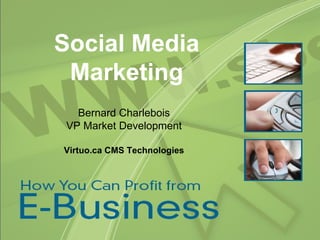 Social Media Marketing Bernard Charlebois VP Market Development Virtuo.ca CMS Technologies 