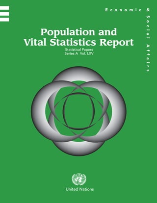 SocialAffairs
E c o n o m i c &
United Nations
Population and
Vital Statistics Report
Statistical Papers
Series A Vol. LXV
12-65744 ISBN 978-92-1-161568-5
Randy Giraulo,38095
12-65744- 24 pages CMYK
 