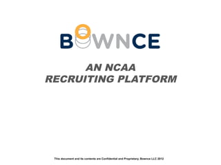 AN NCAA
RECRUITING PLATFORM

This document and its contents are Confidential and Proprietary, Bownce LLC 2012

 