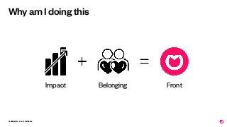 Conﬁdential - Do not distribute
Why am I doing this
Impact Belonging Front
 