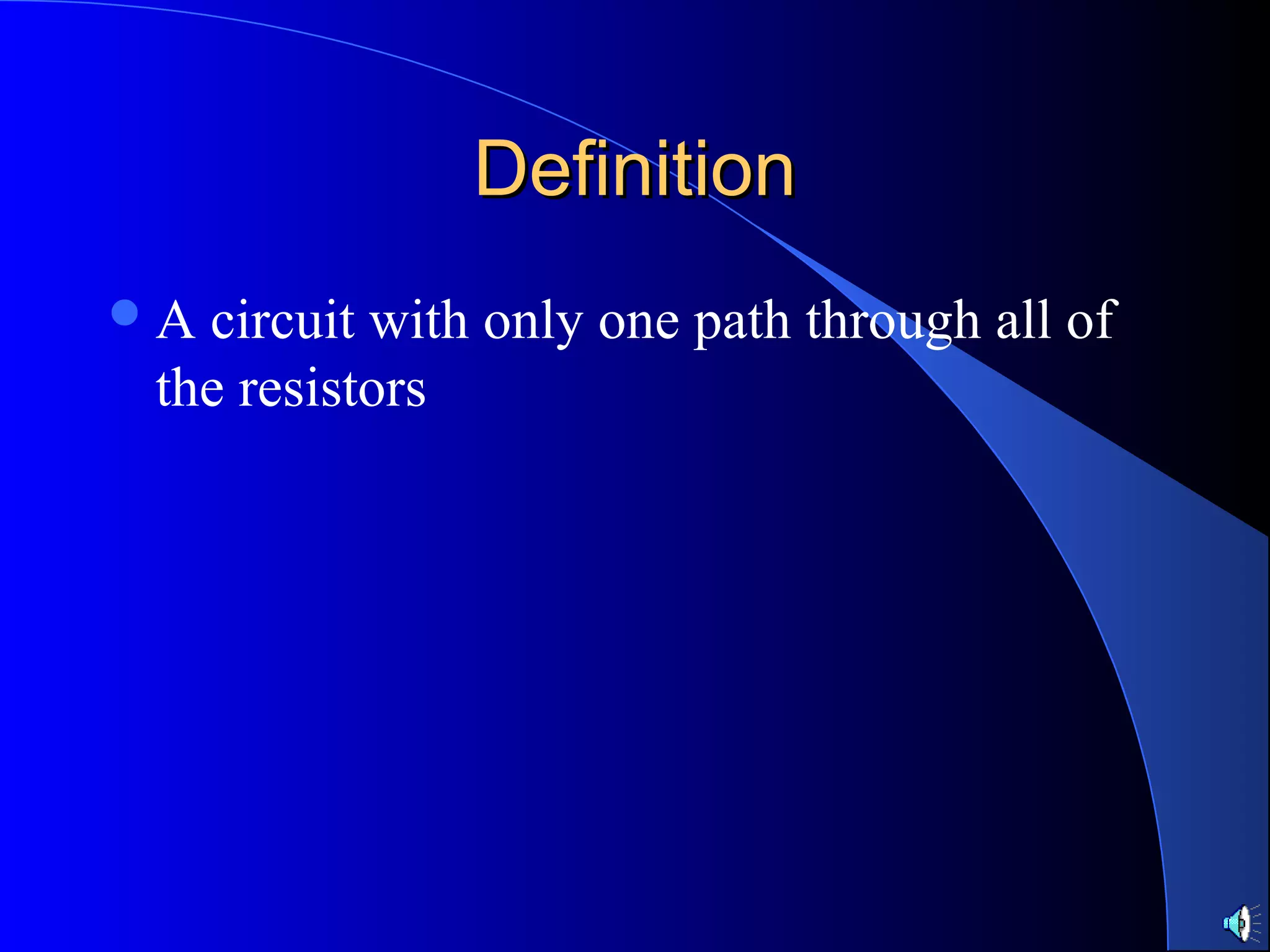 DefinitionDefinition
A circuit with only one path through all of
the resistors
 