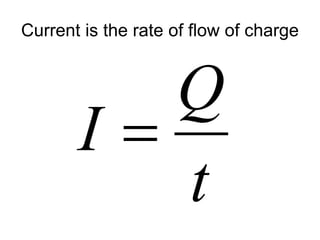 Current is the rate of flow of charge
t
Q
I 
 