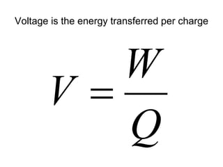Voltage is the energy transferred per charge
Q
W
V 
 