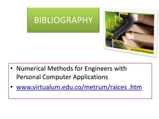 BIBLIOGRAPHYNumericalMethodsforEngineerswith Personal ComputerApplicationswww.virtualum.edu.co/metrum/raices .htm