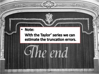 Note:    With the Taylor’ series we can estimate the truncation errors.