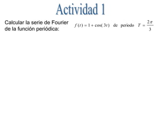 Actividad 1Calcular la serie de Fourier de la función periódica: