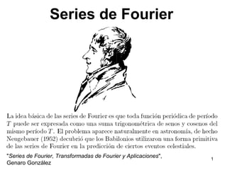 Series de Fourier




"Series de Fourier, Transformadas de Fourier y Aplicaciones",   1
Genaro González
 
