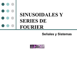 SINUSOIDALES Y SERIES DE FOURIER Señales y Sistemas 