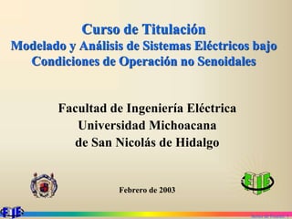 Series de Fourier. 1
Curso de Titulación
Modelado y Análisis de Sistemas Eléctricos bajo
Condiciones de Operación no Senoidales
Facultad de Ingeniería Eléctrica
Universidad Michoacana
de San Nicolás de Hidalgo
Febrero de 2003
 