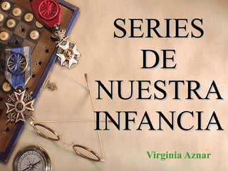 SERIES DE NUESTRA INFANCIA Virginia Aznar 