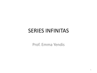 SERIES INFINITAS

 Prof. Emma Yendis




                     1
 