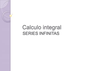 Calculo integral
SERIES INFINITAS
 