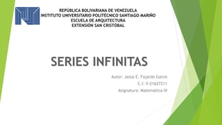 Autor: Jesùs E. Fajardo Galvis
C.I: V-21627211
Asignatura: Matematica III
REPÙBLICA BOLIVARIANA DE VENEZUELA
INSTITUTO UNIVERSITARIO POLITÉCNICO SANTIAGO MARIÑO
ESCUELA DE ARQUITECTURA
EXTENSIÓN SAN CRISTÓBAL
 