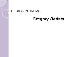 SERIES INFINITAS
Gregory Batista
 