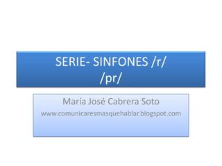 SERIE- SINFONES /r//pr/ María José Cabrera Soto www.comunicaresmasquehablar.blogspot.com 