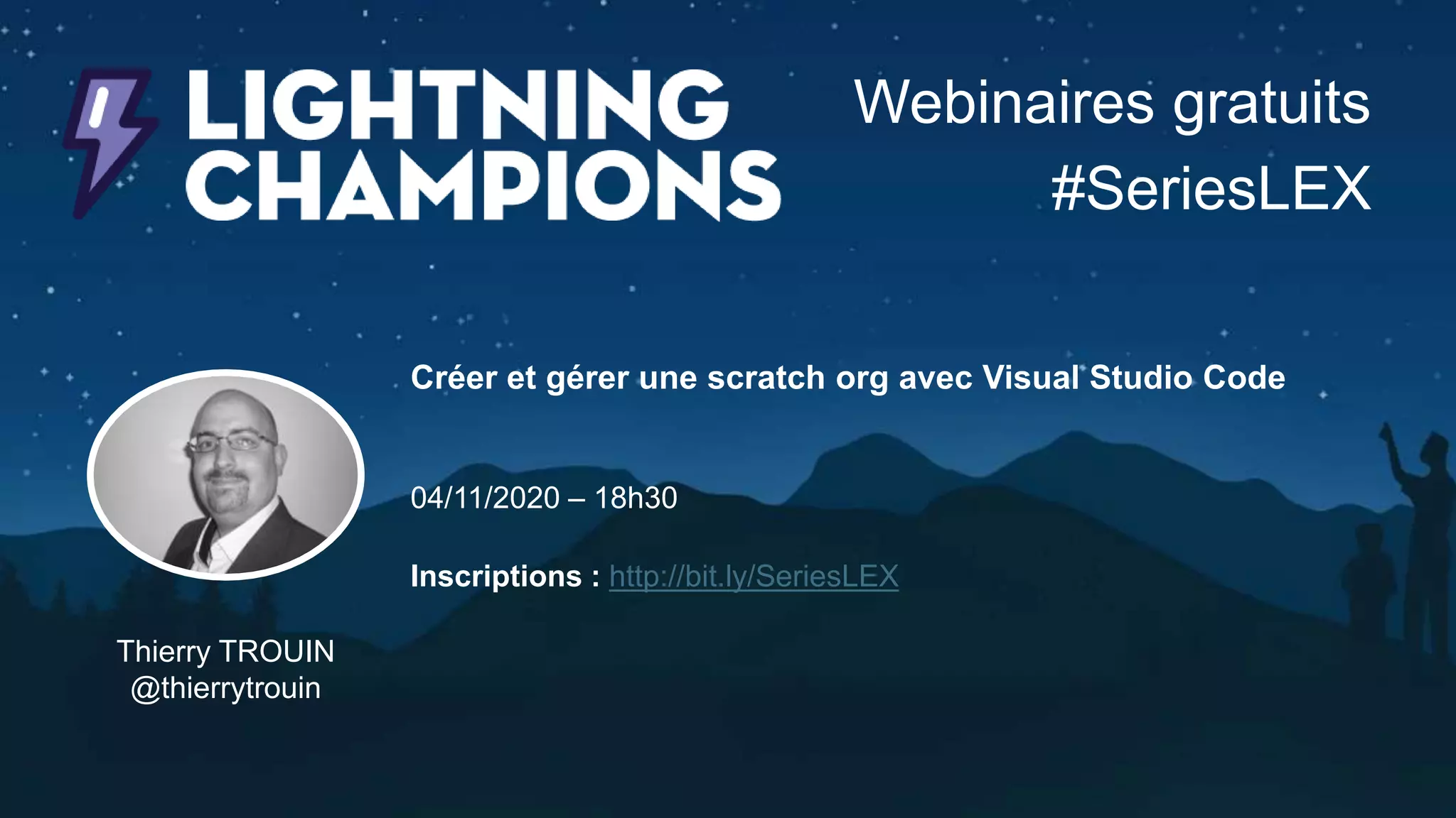 Webinaires gratuits
#SeriesLEX
Thierry TROUIN
@thierrytrouin
Créer et gérer une scratch org avec Visual Studio Code
04/11/2020 – 18h30
Inscriptions : http://bit.ly/SeriesLEX
 