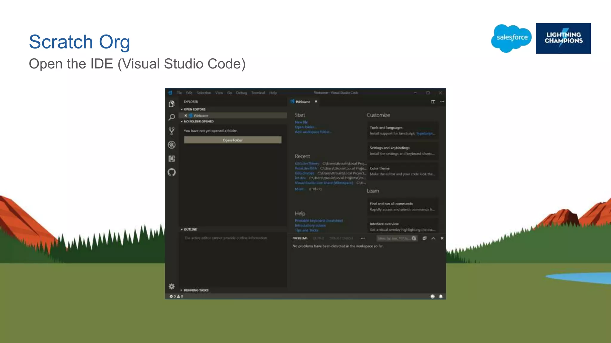 Scratch Org
Open the IDE (Visual Studio Code)
 