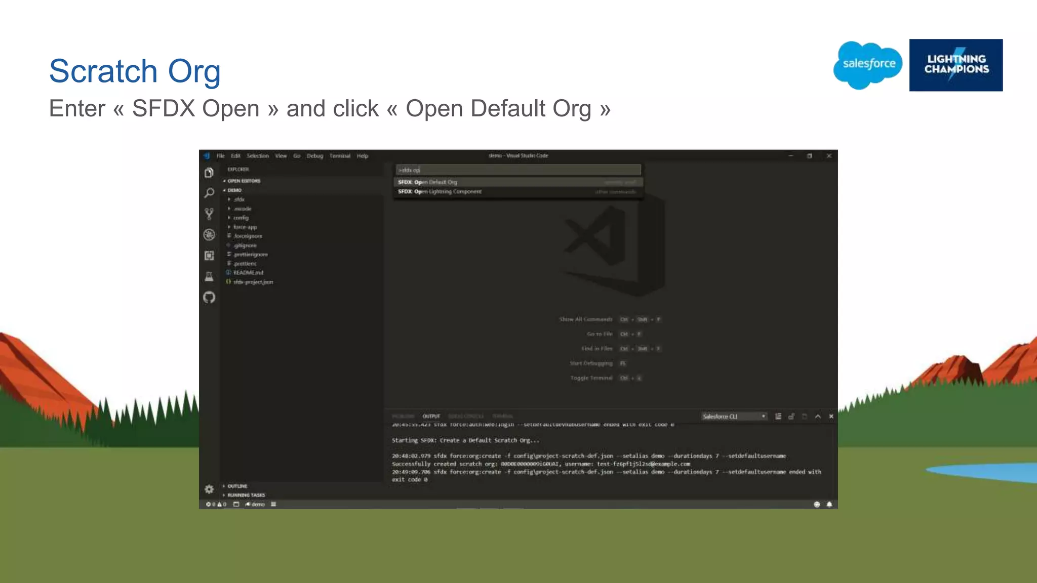 Scratch Org
Enter « SFDX Open » and click « Open Default Org »
 