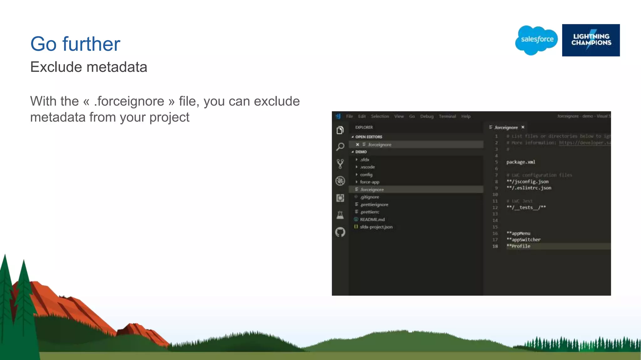Go further
With the « .forceignore » file, you can exclude
metadata from your project
Exclude metadata
 