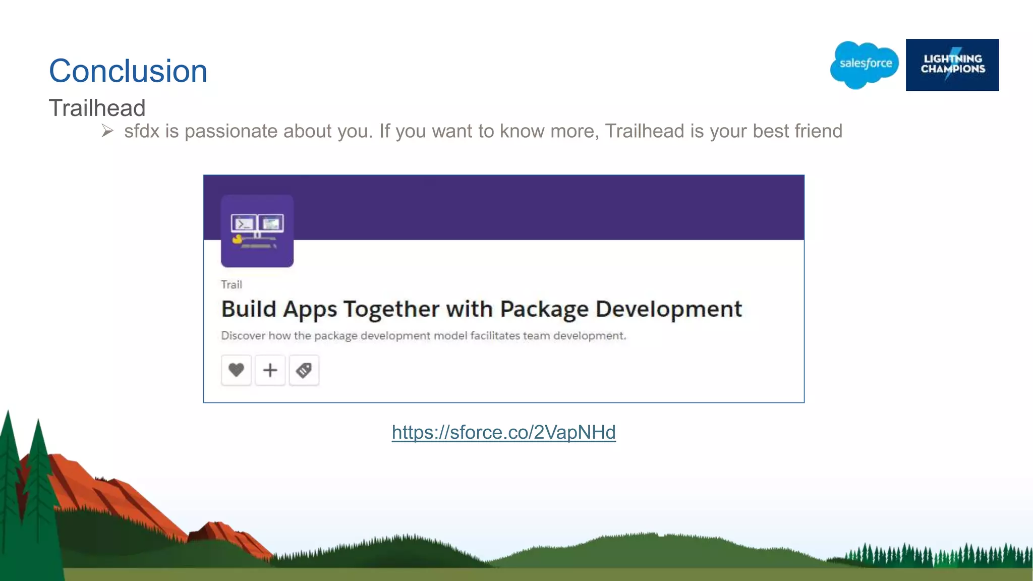 Conclusion
Trailhead
 sfdx is passionate about you. If you want to know more, Trailhead is your best friend
https://sforce.co/2VapNHd
 