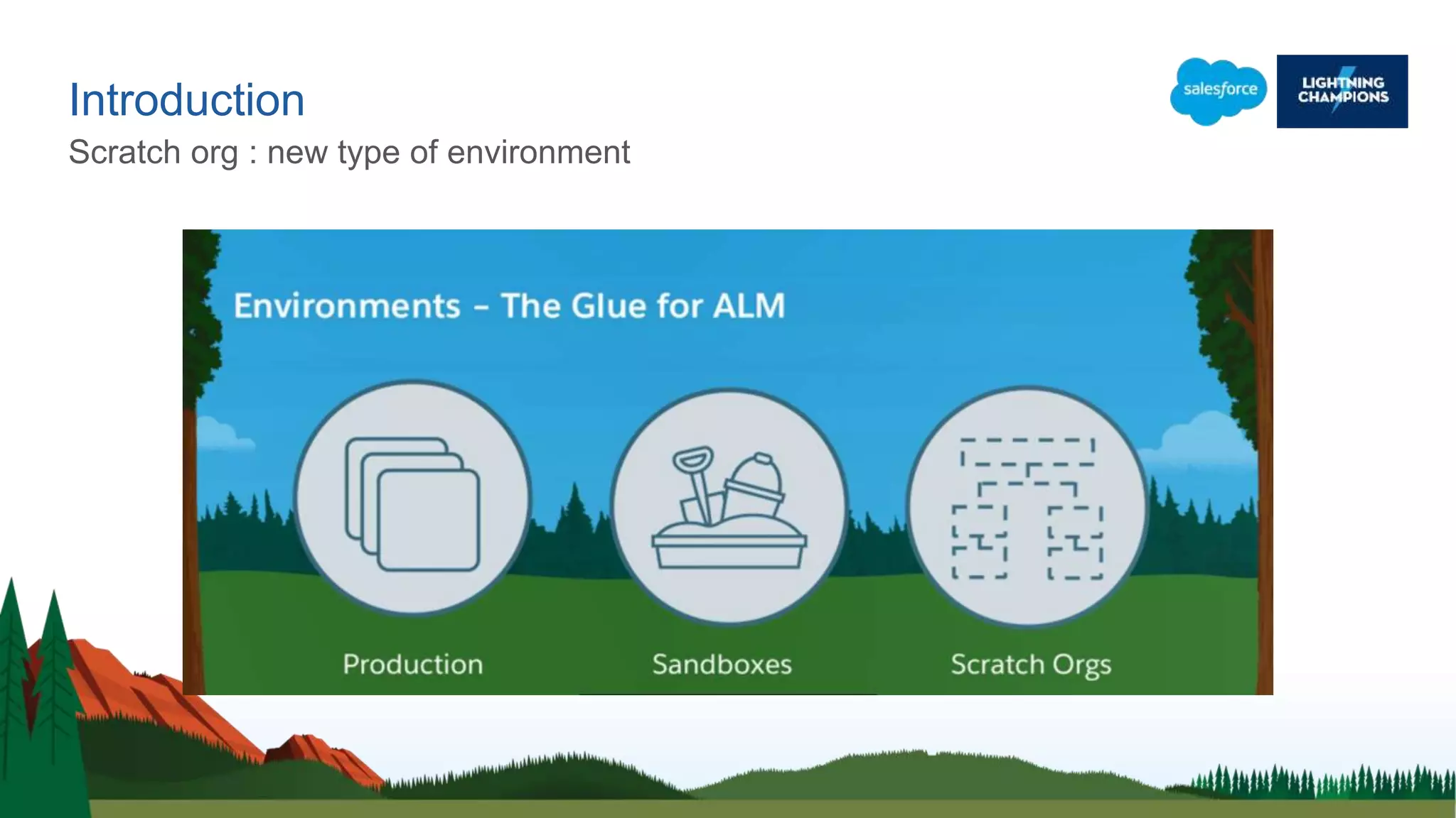 Introduction
Scratch org : new type of environment
 
