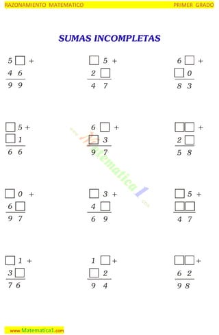 RAZONAMIENTO MATEMATICO

PRIMER GRADO

SUMAS INCOMPLETAS
5

+

5 +

4 6

2

9 9

4

6

5+
6 6

0
7

6

1

+

8 3

+

+

3
9

0 +

2

7

5 8

3 +

6

4

9 7

6

5 +

1 +

1

3
7 6

www.Matematica1.com

9

4 7

+

+

2
9

6 2

4

9 8

 