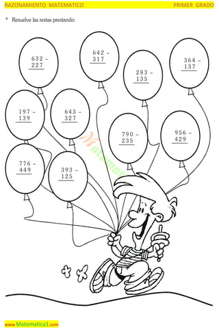 RAZONAMIENTO MATEMATICO

PRIMER GRADO

* Resuelve las restas prestando:

642 –
317

632 –
227

283 –
135

197 –
139

643 –
327
790 –
235

776 –
449

www.Matematica1.com

364 –
137

393 –
125

956 –
429

 