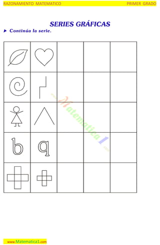RAZONAMIENTO MATEMATICO

SERIES GRÁFICAS

 Continúa la serie.

www.Matematica1.com

PRIMER GRADO

 