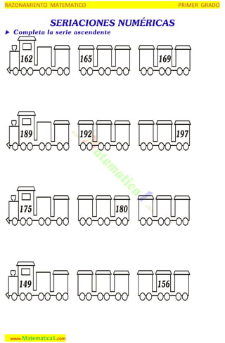 RAZONAMIENTO MATEMATICO

PRIMER GRADO

SERIACIONES NUMÉRICAS

 Completa la serie ascendente

162

165

189

192

175

149

www.Matematica1.com

169

197

180

156

 