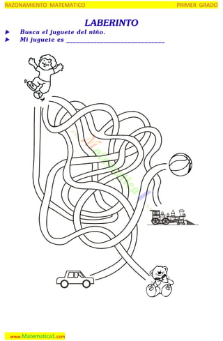 RAZONAMIENTO MATEMATICO

LABERINTO

 Busca el juguete del niño.
 Mi juguete es _____________________________

www.Matematica1.com

PRIMER GRADO

 