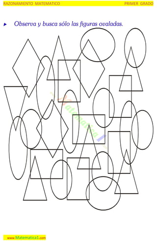 RAZONAMIENTO MATEMATICO



Observa y busca sólo las figuras ovaladas.

www.Matematica1.com

PRIMER GRADO

 