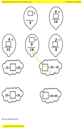 RAZONAMIENTO MATEMATICO

PRIMER GRADO

+

16

9

9+

+
9
18

15

8+

2+
8

12+

=20

+ 36 = 42

25+

=35

+52=60

RESTAS INCOMPLETAS
www.Matematica1.com

 