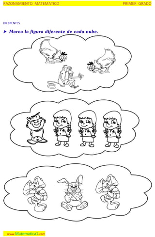 RAZONAMIENTO MATEMATICO

DIFERENTES

 Marca la figura diferente de cada nube.

www.Matematica1.com

PRIMER GRADO

 