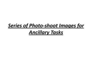 Series of Photo-shoot Images for Ancillary Tasks 