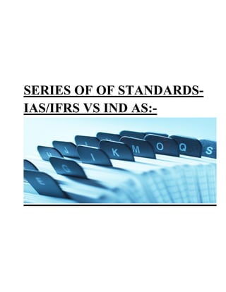 SERIES OF OF STANDARDS-
IAS/IFRS VS IND AS:-
 