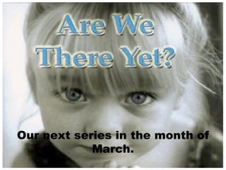 Our next series in the month of March. 