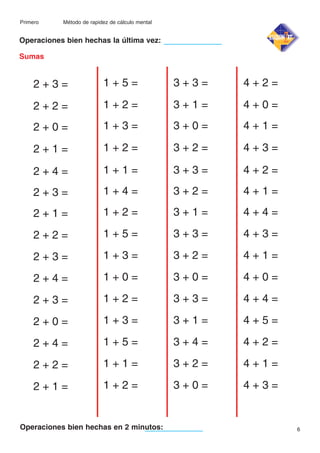Primero

Método de rapidez de cálculo mental

Operaciones bien hechas la última vez:
Sumas

2+3=

1+5=

3+3=

4+2=

2+2=

1+2=

3+1=

4+0=

2+0=

1+3=

3+0=

4+1=

2+1=

1+2=

3+2=

4+3=

2+4=

1+1=

3+3=

4+2=

2+3=

1+4=

3+2=

4+1=

2+1=

1+2=

3+1=

4+4=

2+2=

1+5=

3+3=

4+3=

2+3=

1+3=

3+2=

4+1=

2+4=

1+0=

3+0=

4+0=

2+3=

1+2=

3+3=

4+4=

2+0=

1+3=

3+1=

4+5=

2+4=

1+5=

3+4=

4+2=

2+2=

1+1=

3+2=

4+1=

2+1=

1+2=

3+0=

4+3=

Operaciones bien hechas en 2 minutos:

6

 