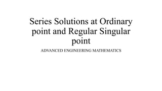 Series Solutions at Ordinary
point and Regular Singular
point
ADVANCED ENGINEERING MATHEMATICS
 