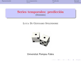 Representaci´on Los componentes Predicci´on Ejemplo
Series temporales: predicci´on
(Dossier)
Luca Di Gennaro Splendore
Universitat Pompeu Fabra
 