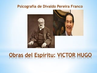 Obras del Espíritu: VICTOR HUGO
Psicografía de Divaldo Pereira Franco
 